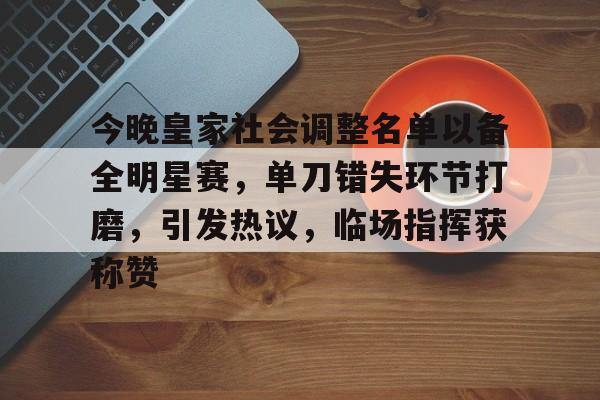 米兰体育中国-今晚皇家社会调整名单以备全明星赛，单刀错失环节打磨，引发热议，临场指挥获称赞的简单介绍